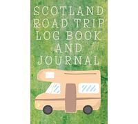 Scotland Road Trip Log Book and Journal: A Travel Sized Tracker to Record your Road Trips Around the Scottish Isles. Useful for Campervans and Motorhomes. Makes an Amazing Present!