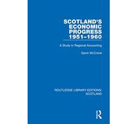 Scotland’s Economic Progress 1951-1960: A Study in Regional Accounting (Routledge Library Editions: Scotland)