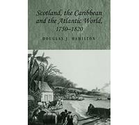 Scotland, the Caribbean and the Atlantic World, 1750-1820: 58 (Studies in Imperialism)