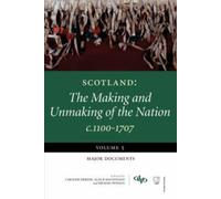 Scotland: The Making and Unmaking of the Nation : Volume 5 Major Documents
