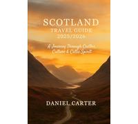 SCOTLAND TRAVEL GUIDE 2025/2026: Discover Scotland’s Timeless Beauty: From the Highlands to the Isles, Through Castles, Culture & Celtic Charm.