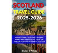 SCOTLAND TRAVEL GUIDE 2025-2026: Explore Scotland’s Most Iconic Landmarks, Hidden Gems & Festivals with Insider Tips, Itineraries, and Practical Advice for 2025-2026