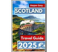 Scotland Travel Guide 2025: Exploring Breathtaking Landscapes, Historic Castles, and Vibrant Culture Across the Highlands and Beyond