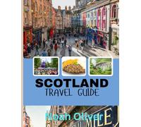 SCOTLAND TRAVEL GUIDE 2025: From Highlands to Hidden Gems: Where to Stay, What to Eat And What Not to Miss in Scotland