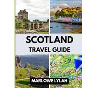 SCOTLAND TRAVEL GUIDE 2025: The Best Time to Visit, Top Places to Explore, and Everything You Need to Know Before You Go