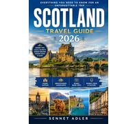 SCOTLAND TRAVEL GUIDE 2026: DISCOVER CASTLES, HIGHLANDS, HIDDEN GEMS, SCENIC ROAD TRIPS, AND AUTHENTIC SCOTTISH EXPERIENCES