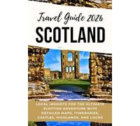 Scotland Travel Guide 2026: Local Insights for the Ultimate Scottish Adventure with Detailed Maps, Itineraries, Castles, Highlands, and Lochs