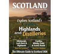 SCOTLAND TRAVEL GUIDE 2026: New Edition - Explore the Best of the Land of Bravehearts - Stunning Castles, Wild Highlands, Legendary Loch Ness, Vibrant Cities, Whisky Route, and Hidden Treasures.