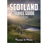 Scotland Travel Guide 2026: Unlock the secrets of Scotland’s Majestic Castles, Scenic Highlands, and Timeless Traditions