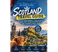 SCOTLAND TRAVEL GUIDE 2027: Edinburgh, Glasgow & Beyond Discover the Highlands, Islands, Castles, Whisky, Food & Hidden Gems, Plus Essential Scottish Slang to Speak Like a Local