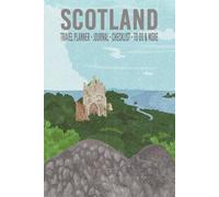 Scotland Travel Planner Journal Checklist To Do & More: Scotland Vacation Trip Planner Organizer with Itinerary, Packing Lists, Bucket List, Expense Tracker, Experience Journal, Photo Pages, and More!
