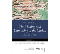 Scotland: Volume 1:The Scottish Nation: Origins to c. 1500 (Scotland: The Making and Unmaking of the Nation, c. 1100-1707)
