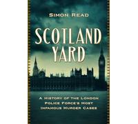 Scotland Yard: A History of the London Police Force's Most Infamous Murder Cases