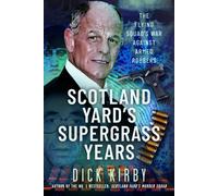 Scotland Yard’s Supergrass Years : The Flying Squad’s War Against Armed Robbers