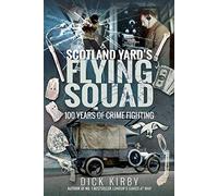Scotland Yard's Flying Squad: 100 Years of Crime Fighting