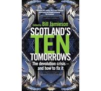 Scotland's 10 Tomorrows: The Devolution Crisis - and How to Fix it (New Century S.)