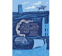 Scotland's Forgotten Past : A History of the Mislaid, Misplaced and Misunderstood
