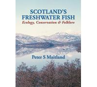 Scotland's Freshwater Fish: Ecology, Conservation & Folklore: Ecology, Conservation and Folklore