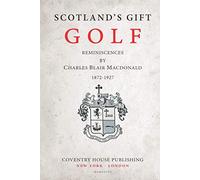 Scotland's Gift, Golf: Reminiscences by Charles Blair Macdonald
