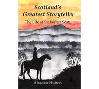 Scotland's Greatest Storyteller: The Life of Sir Walter Scott