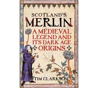 Scotland's Merlin : A Medieval Legend and its Dark Age Origins