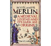 Scotland's Merlin : A Medieval Legend and its Dark Age Origins