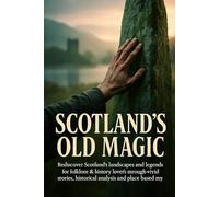 Scotland's Old Magic: Rediscover Scotland's landscapes and legends for folklore & history lovers through vivid stories, historical analysis and place-based myths (The Short History Library)