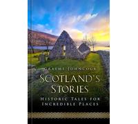 Scotland's Stories : Historic Tales for Incredible Places