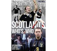 Scotland's Who's Who: One Hundred and Forty Years of Scottish International Footballers 1872-2013
