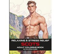 SCOTS | RELAXING & STRESS RELIEF | ADULT COLORING BOOK: 60 Scottish coloring pages with Handsome Man, Landscape, Tree, Heathlands, Flowers, Patterns, And Many More For Relaxation