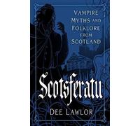 Scotsferatu: Vampire Myths and Folklore from Scotland