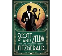 Scott and Zelda: The Life and Love of F. Scott Fitzgerald