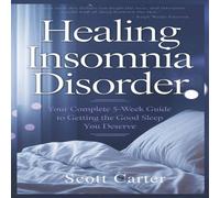 Scott Carter Healing Insomnia Disorder: Your Complete 5-W uide to Getting Scott Carter Multicolor
