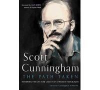 Scott Cunningham - the Path Taken: Honoring the Life and Legacy of a Wiccan Trailblazer