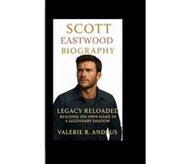 SCOTT EASTWOOD BIOGRAPHY: Legacy Reloaded Building His Own Name in a Legendary Shadow