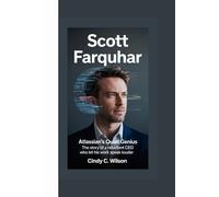SCOTT FARQUHAR: Atlassian’s Quiet Genius The Story of a Reluctant CEO Who Let His Work Speak Louder