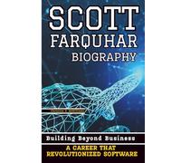 SCOTT FARQUHAR BIOGRAPHY: Building Beyond Business - A Career that Revolutionized Software