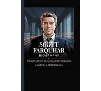 SCOTT FARQUHAR BIOGRAPHY: The Quiet Architect of Australia’s Tech Revolution