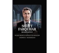 SCOTT FARQUHAR BIOGRAPHY: The Quiet Architect of Australia’s Tech Revolution