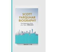 SCOTT FARQUHAR BIOGRAPHY: The Relentless Rise of a Tech Billionaire