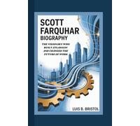 SCOTT FARQUHAR BIOGRAPHY THE VISIONARY WHO BUILT ATLASSIAN AND CHANGED THE FUTURE OF WORK