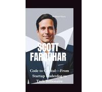 SCOTT FARQUHAR: Code to Capital-From Startup Underdog to Tech Billionaire