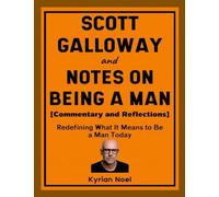 Scott Galloway and Notes on Being a Man (Commentary and Reflections): Redefining What It Means to Be a Man Today