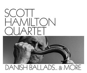 SCOTT HAMILTON QUARTER - DANISH BALLADS & MORE