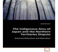 Scott Harrison The Indigenous Ainu of Japan & the Northern Territories Dispute Scott Harrison Multicolor