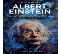 Scott Matthews A Brief History of Albert Einstein - Space, Time, & Quantum Scott Matthews Multicolor