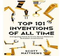Scott Matthews Top 101 Inventions Of All Time - Intriguing Facts Trivia About in White Scott Matthews White