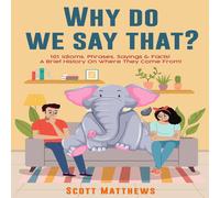 Scott Matthews Why Do We Say That? 101 Idioms, Phrases, Sayings Facts a Brief Scott Matthews Multicolor