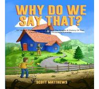 Scott Matthews Why Do We Say That? The Origins History Of Your Favorite Scott Matthews Multicolor