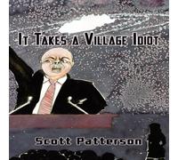 Scott Patterson It Takes a Village Idiot Paperback Book Scott Patterson Multicolor